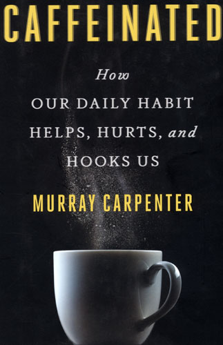 Book Cover: Caffeinated: How Our Daily Habit Helps, Hurts, and Hooks Us