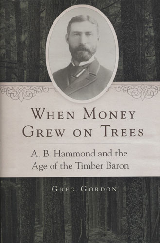 Book Cover: When Money Grew on Trees: A.B. Hammond and the Age of the Timber Baron