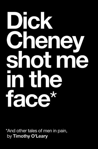 Dick Cheney Shot Me in the Face (and Other Tales of Men in Pain) cover